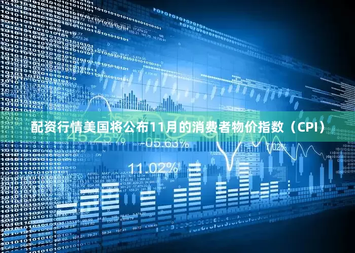 配资行情美国将公布11月的消费者物价指数（CPI）