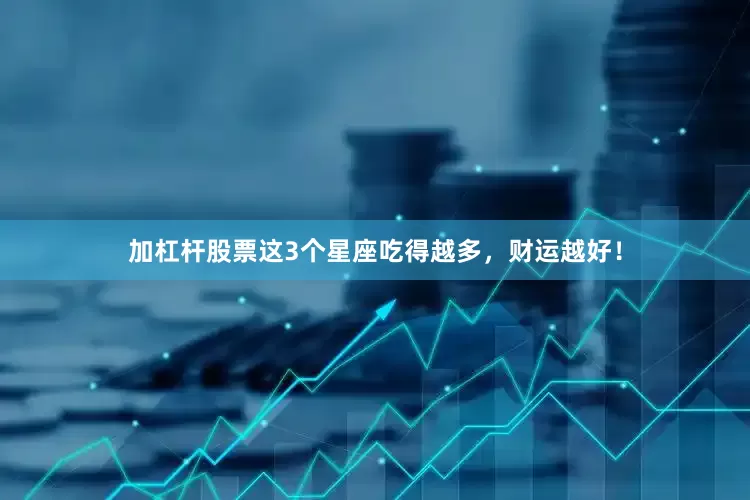 加杠杆股票这3个星座吃得越多，财运越好！