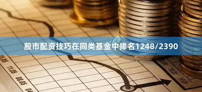 股市配资技巧在同类基金中排名1248/2390