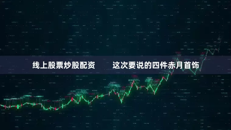 线上股票炒股配资        这次要说的四件赤月首饰