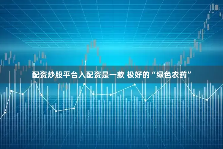 配资炒股平台入配资是一款 极好的“绿色农药”
